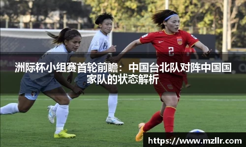 洲际杯小组赛首轮前瞻：中国台北队对阵中国国家队的状态解析
