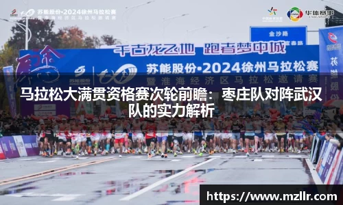 马拉松大满贯资格赛次轮前瞻：枣庄队对阵武汉队的实力解析