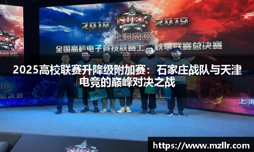 2025高校联赛升降级附加赛：石家庄战队与天津电竞的巅峰对决之战